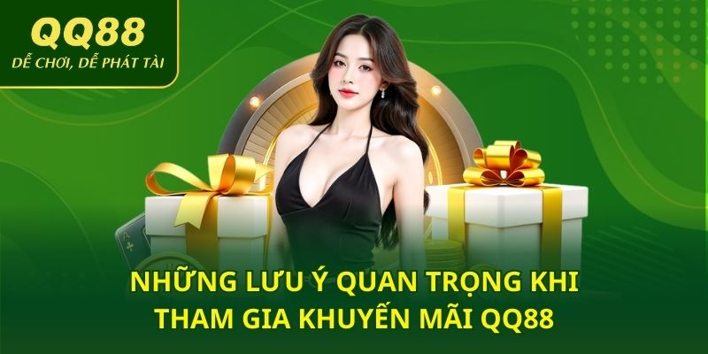 Những lưu ý quan trọng khi tham gia khuyến mãi QQ88